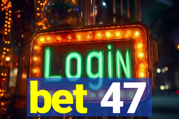 bet 47